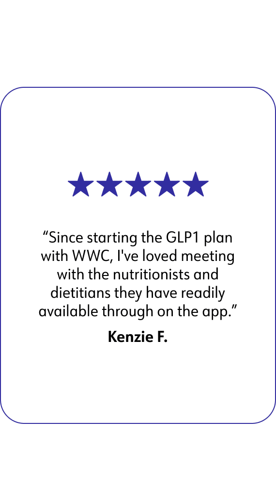 Since starting the GLP1 plan with WWC, I've loved meeting with the nutritionists and dietitians they have readily available through on the app. By Kenzie F.