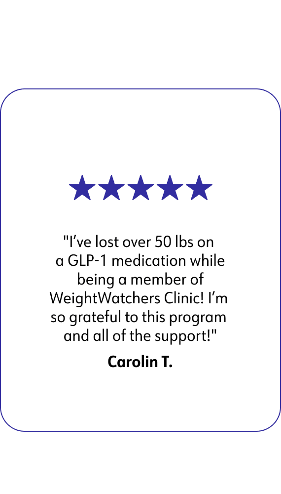 I've lost over 50 lbs on a GLP-1 medication while being a member of Weight Watchers Clinic! I'm so grateful to this program and all of the support! By Carolin T.
