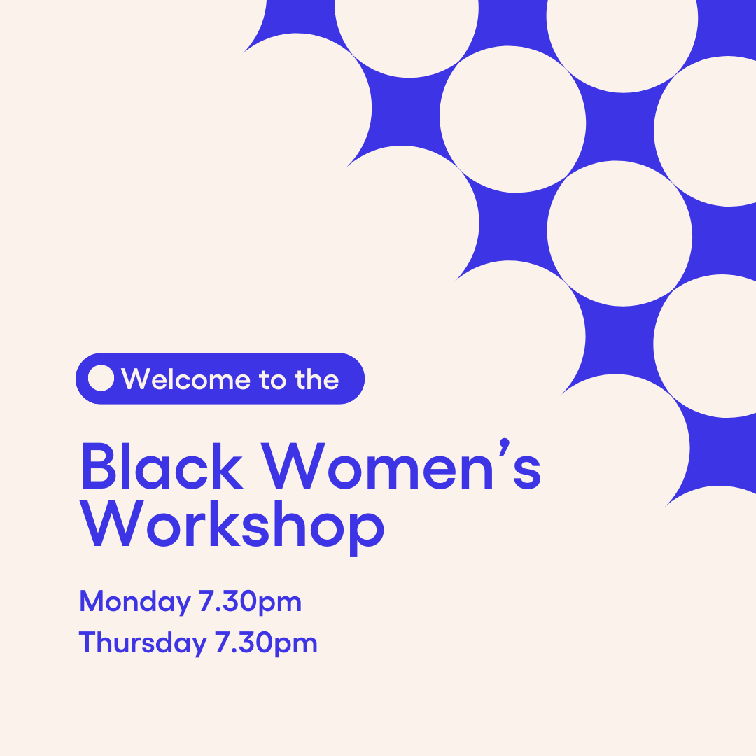Welcome to the Black Women's Workshops, Monday 7.30pm, Thursday 7.30pm