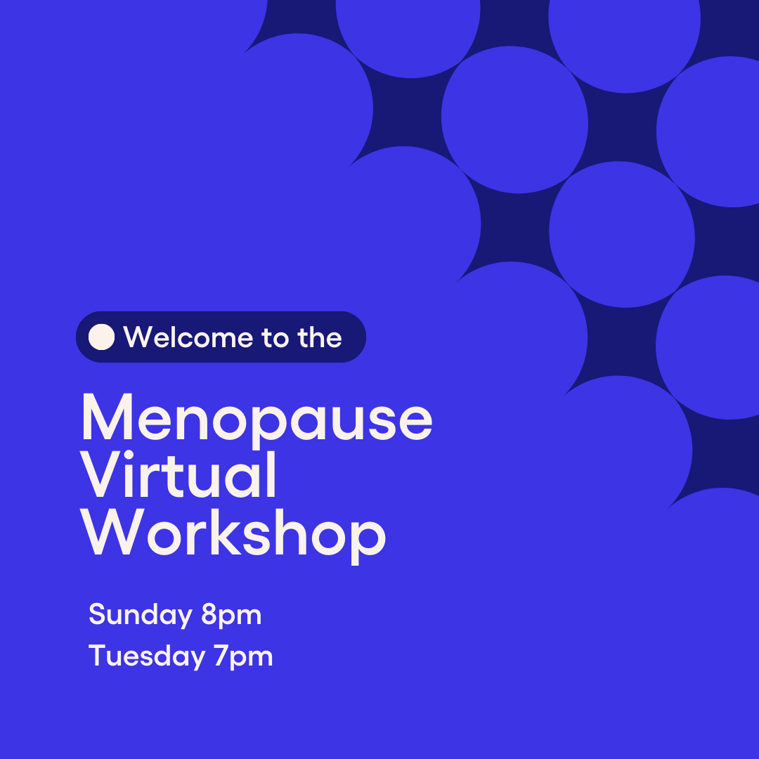 Welcome to the Menopause Virtual Workshops, Sunday 8pm, Tuesday 7pm